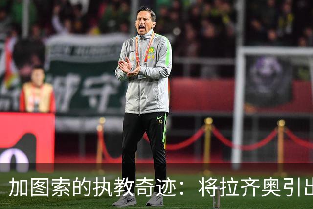 加图索的执教奇迹：将拉齐奥引出危机深渊